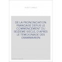 DE LA PRONONCIATION FRANCAISE DEPUIS LE COMMENCEMENT DU SEIZIEME SIECLE, D'APRES LE TEMOIGNAGE DES GRAMMAIRIEN