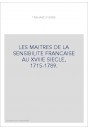 LES MAITRES DE LA SENSIBILITE FRANCAISE AU XVIIIE SIECLE, 1715-1789.