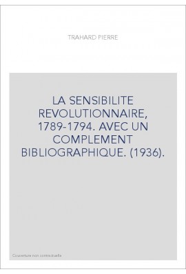 LA SENSIBILITE REVOLUTIONNAIRE, 1789-1794. AVEC UN COMPLEMENT BIBLIOGRAPHIQUE. (1936).