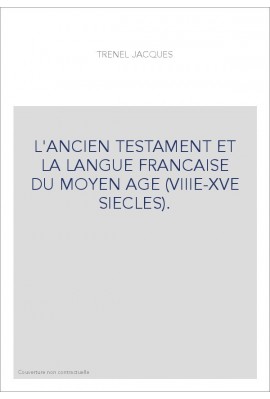 L'ANCIEN TESTAMENT ET LA LANGUE FRANCAISE DU MOYEN AGE (VIIIE-XVE SIECLES).