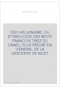 CELT-HELLENISME, OU ETYMOLOGIE DES MOTS FRANCOIS TIREZ DU GRAEC, PLUS PREUVE EN GENERAL DE LA DESCENTE DE NOST
