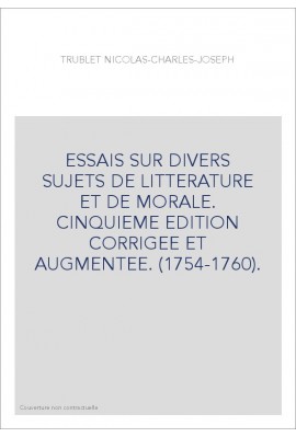 ESSAIS SUR DIVERS SUJETS DE LITTERATURE ET DE MORALE. CINQUIEME EDITION CORRIGEE ET AUGMENTEE. (1754-1760).