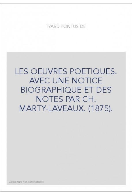 LES OEUVRES POETIQUES. AVEC UNE NOTICE BIOGRAPHIQUE ET DES NOTES PAR CH. MARTY-LAVEAUX. (1875).