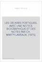 LES OEUVRES POETIQUES. AVEC UNE NOTICE BIOGRAPHIQUE ET DES NOTES PAR CH. MARTY-LAVEAUX. (1875).