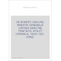 DE ROBERTI GAGUINI, MINISTRI GENERALIS ORDINIS SANCTAE TRINITATIS, VITA ET OPERIBUS, 1425?-1501. (1896).