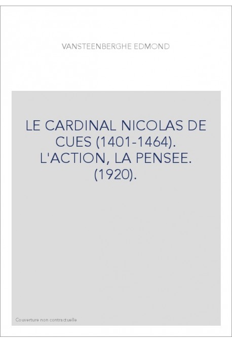 LE CARDINAL NICOLAS DE CUES (1401-1464). L'ACTION, LA PENSEE. (1920).