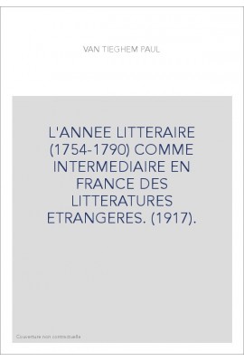 L'ANNEE LITTERAIRE (1754-1790) COMME INTERMEDIAIRE EN FRANCE DES LITTERATURES ETRANGERES. (1917).