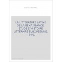 LA LITTERATURE LATINE DE LA RENAISSANCE. ETUDE D'HISTOIRE LITTERAIRE EUROPEENNE. (1944).