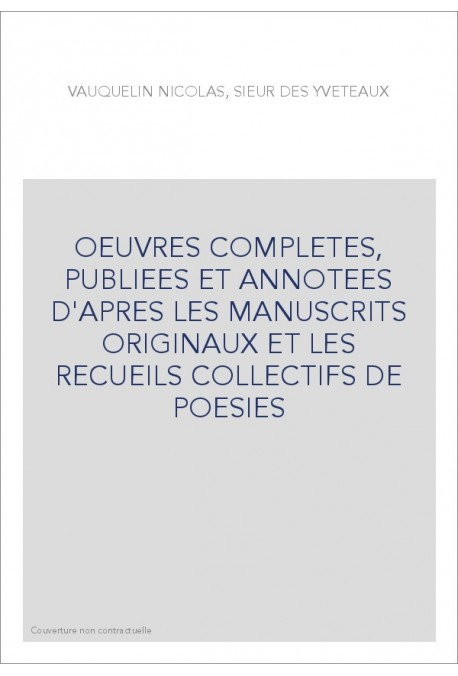 OEUVRES COMPLETES, PUBLIEES ET ANNOTEES D'APRES LES MANUSCRITS ORIGINAUX ET LES RECUEILS COLLECTIFS DE POESIE