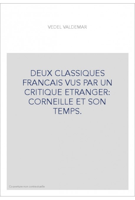 DEUX CLASSIQUES FRANCAIS VUS PAR UN CRITIQUE ETRANGER: CORNEILLE ET SON TEMPS.