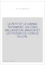 LE PETIT ET LE GRAND TESTAMENT, LES CINQ BALLADES EN JARGON ET LES POESIES DU CERCLE VILLON.