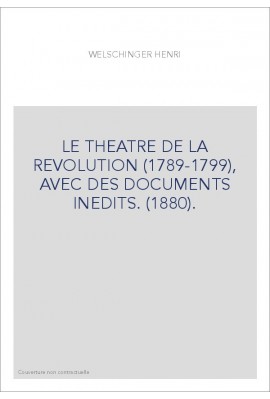 LE THEATRE DE LA REVOLUTION (1789-1799), AVEC DES DOCUMENTS INEDITS. (1880).