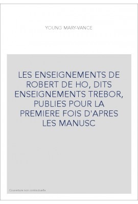 LES ENSEIGNEMENTS DE ROBERT DE HO, DITS ENSEIGNEMENTS TREBOR, PUBLIES POUR LA PREMIERE FOIS D'APRES LES MANUS
