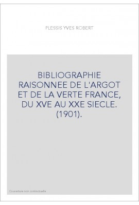 BIBLIOGRAPHIE RAISONNEE DE L'ARGOT ET DE LA VERTE EN FRANCE, DU XVE AU XXE SIECLE. (1901).