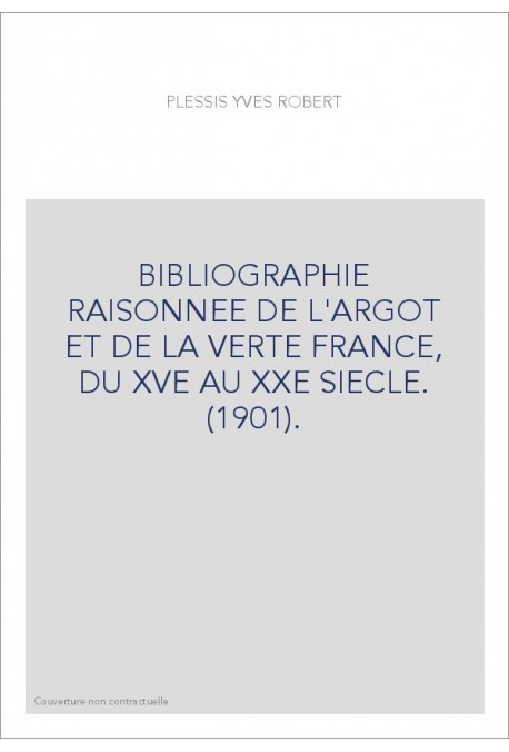 BIBLIOGRAPHIE RAISONNEE DE L'ARGOT ET DE LA VERTE EN FRANCE, DU XVE AU XXE SIECLE. (1901).