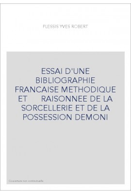 ESSAI D'UNE BIBLIOGRAPHIE FRANCAISE METHODIQUE ET RAISONNEE DE LA SORCELLERIE ET DE LA POSSESSION DEMONIA