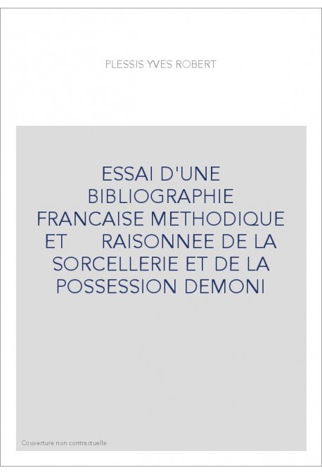 ESSAI D'UNE BIBLIOGRAPHIE FRANCAISE METHODIQUE ET RAISONNEE DE LA SORCELLERIE ET DE LA POSSESSION DEMONIA