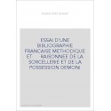 ESSAI D'UNE BIBLIOGRAPHIE FRANCAISE METHODIQUE ET RAISONNEE DE LA SORCELLERIE ET DE LA POSSESSION DEMONIA