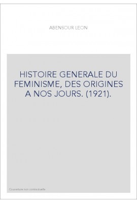 HISTOIRE GENERALE DU FEMINISME, DES ORIGINES A NOS JOURS. (1921).