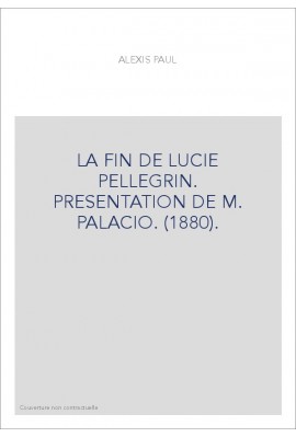 LA FIN DE LUCIE PELLEGRIN. PRESENTATION DE M. PALACIO. (1880).