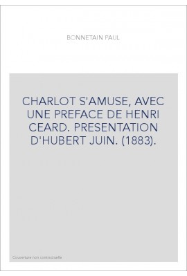 CHARLOT S'AMUSE, AVEC UNE PREFACE DE HENRI CEARD. PRESENTATION D'HUBERT JUIN. (1883).