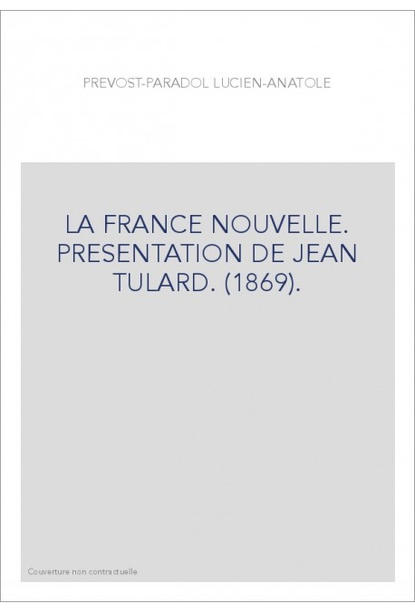 LA FRANCE NOUVELLE. PRESENTATION DE JEAN TULARD. (1869).