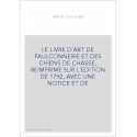 LE LIVRE D'ART DE FAULCONNERIE ET DES CHIENS DE CHASSE, REIMPRIME SUR L'EDITION DE 1792, AVEC UNE NOTICE ET
