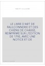 LE LIVRE D'ART DE FAULCONNERIE ET DES CHIENS DE CHASSE, REIMPRIME SUR L'EDITION DE 1792, AVEC UNE NOTICE ET