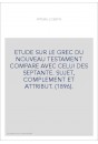 ETUDE SUR LE GREC DU NOUVEAU TESTAMENT COMPARE AVEC CELUI DES SEPTANTE. SUJET, COMPLEMENT ET ATTRIBUT. (1896).