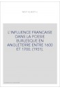 L'INFLUENCE FRANCAISE DANS LA POESIE BURLESQUE EN ANGLETERRE ENTRE 1600 ET 1700. (1931).