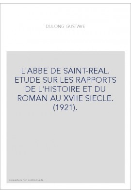 L'ABBE DE SAINT-REAL. ETUDE SUR LES RAPPORTS DE L'HISTOIRE ET DU ROMAN AU XVIIE SIECLE. (1921).