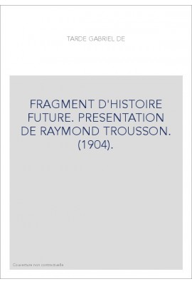 FRAGMENT D'HISTOIRE FUTURE. PRESENTATION DE RAYMOND TROUSSON. (1904).