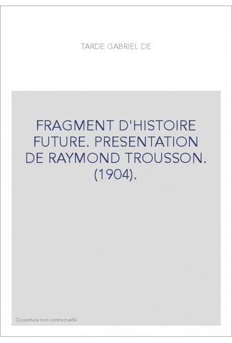 FRAGMENT D'HISTOIRE FUTURE. PRESENTATION DE RAYMOND TROUSSON. (1904).
