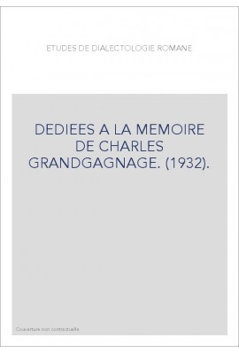 ETUDES DE DIALECTOLOGIE ROMANE DEDIEES A LA MEMOIRE DE CHARLES GRANDGAGNAGE. (1932).