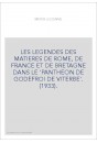 LES LEGENDES DES MATIERES DE ROME, DE FRANCE ET DE BRETAGNE DANS LE 'PANTHEON DE GODEFROI DE VITERBE'. (1933