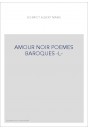 AMOUR NOIR POEMES BAROQUES -L-