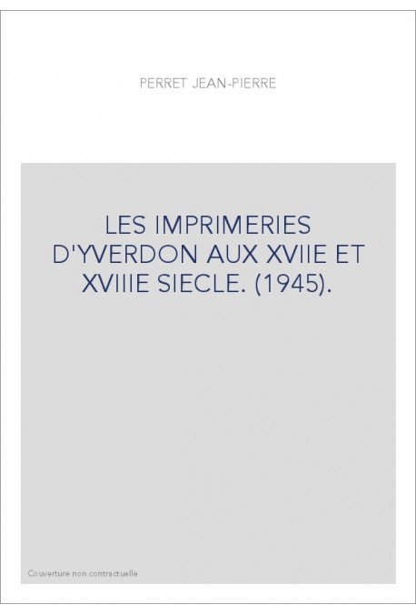 LES IMPRIMERIES D'YVERDON AUX XVIIE ET XVIIIE SIECLE. (1945).