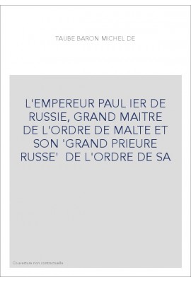 L'EMPEREUR PAUL IER DE RUSSIE, GRAND MAITRE DE L'ORDRE DE MALTE ET SON 'GRAND PRIEURE RUSSE' DE L'ORDRE
