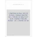 L'EMPEREUR PAUL IER DE RUSSIE, GRAND MAITRE DE L'ORDRE DE MALTE ET SON 'GRAND PRIEURE RUSSE' DE L'ORDRE