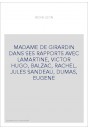 MADAME DE GIRARDIN DANS SES RAPPORTS AVEC LAMARTINE, VICTOR HUGO, BALZAC, RACHEL, JULES SANDEAU, DUMAS, EUGENE