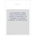 LA JEUNESSE DOREE SOUS LOUIS-PHILIPPE. ALFRED DE MUSSET. DE MUSARD A LA REINE POMARE. LA PRESIDENTE.