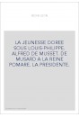 LA JEUNESSE DOREE SOUS LOUIS-PHILIPPE. ALFRED DE MUSSET. DE MUSARD A LA REINE POMARE. LA PRESIDENTE.
