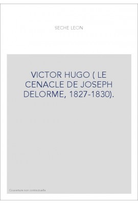 VICTOR HUGO ( LE CENACLE DE JOSEPH DELORME, 1827-1830).