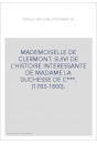 MADEMOISELLE DE CLERMONT. SUIVI DE L'HISTOIRE INTERESSANTE DE MADAME LA DUCHESSE DE C***. (1783-1800).