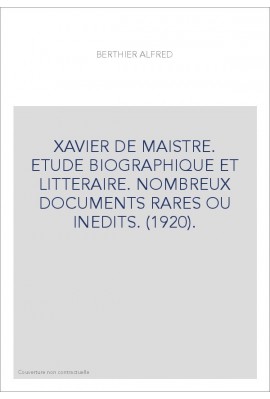 XAVIER DE MAISTRE. ETUDE BIOGRAPHIQUE ET LITTERAIRE. NOMBREUX DOCUMENTS RARES OU INEDITS. (1920).