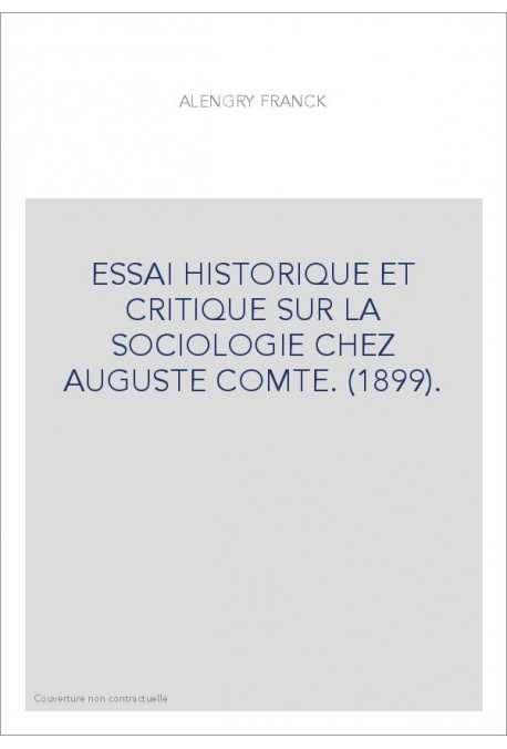 ESSAI HISTORIQUE ET CRITIQUE SUR LA SOCIOLOGIE CHEZ AUGUSTE COMTE. (1899).