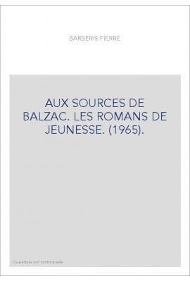 AUX SOURCES DE BALZAC. LES ROMANS DE JEUNESSE. (1965).