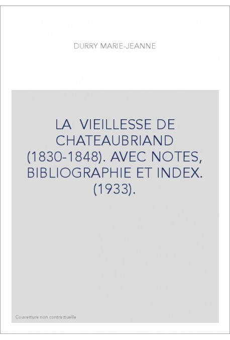 LA VIEILLESSE DE CHATEAUBRIAND (1830-1848). AVEC NOTES, BIBLIOGRAPHIE ET INDEX. (1933).