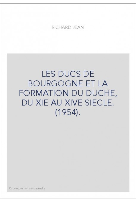 LES DUCS DE BOURGOGNE ET LA FORMATION DU DUCHE, DU XIE AU XIVE SIECLE. (1954).