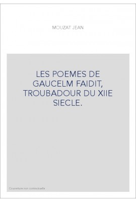 LES POEMES DE GAUCELM FAIDIT, TROUBADOUR DU XIIE SIECLE.